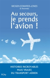 Au secours, je prends l'avion ! : histoires incroyables mais vraies du transport aérien - Imogen Edwards-Jones