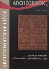 Les pièces majeures du Trésor de la cathédrale de Liège - Christine Renardy