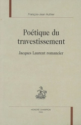 Poétique du travestissement : Jacques Laurent romancier - François-Jean Authier