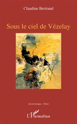 Sous le ciel de Vézelay - Claudine Bertrand