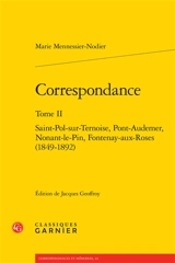 Correspondance. Vol. 2. Saint-Pol-sur-Ternoise, Pont-Audemer, Nonant-le-Pin, Fontenay-aux-Roses : 1849-1892 - Marie Mennessier-Nodier