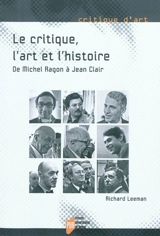 Le critique, l'art et l'histoire : de Michel Ragon à Jean Clair - Richard Leeman