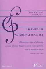 Bibliographie wagnérienne française (1850-2007) : bibliographie critique de la littérature consacrée à Richard Wagner, son oeuvre et au wagnérisme, écrite et traduite en français - Pascal Bouteldja