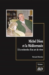 Michel Déon et la Méditerranée : à la recherche d'un art de vivre - Bernard Alavoine