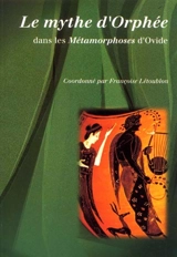 Le mythe d'Orphée dans les Métamorphoses d'Ovide - Françoise Létoublon