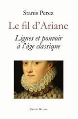 Le fil d'Ariane : lignes et pouvoir à l'âge classique - Stanis Perez