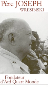 Le père Joseph Wresinski : une vie, notre vie : extraits d'interviews - Joseph Wresinski