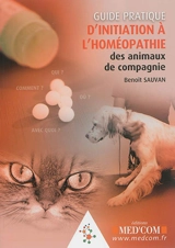 Guide pratique d'initiation à l'homéopathie des animaux de compagnie - Benoît Sauvan