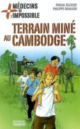 Médecins de l'impossible. Vol. 5. Terrain miné au Cambodge - Pascal Deloche