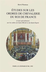 Etudes sur les ordres de chevalerie du roi de France : et tout spécialement sur les ordres de Saint-Michel et du Saint-Esprit - Hervé Pinoteau