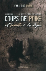 Coups de poing et points à la ligne : histoire de la boxe perpignanaise - Jean-Louis Roure