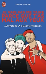 Je vais pas me taire parce que t'as mal aux yeux : autopsie de la chanson française - Sarah Dahan