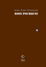 Rose pourquoi - Jean-Paul Civeyrac