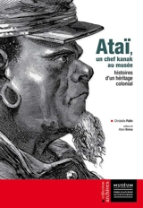 Ataï, un chef kanak au musée : histoires d'un héritage colonial - Christelle Patin