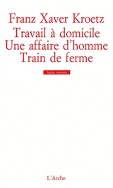 Travail à domicile. Une Affaire d'homme. Train de ferme - Franz Xaver Kroetz