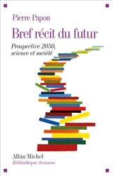 Bref récit du futur : prospective 2050, science et société - Pierre Papon