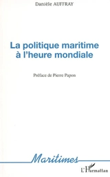 La politique maritime à l'heure mondiale - Danièle Auffray