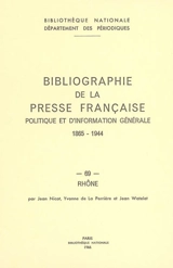 Bibliographie de la presse française politique et d'information générale : 1865-1944. Vol. 69. Rhône - Bibliothèque nationale de France. Département des périodiques