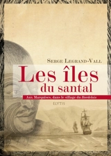 Les îles du santal : aux Marquises, dans le sillage du Bordelais - Serge Legrand-Vall