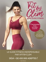 Fit by Clem : mon guide fitness : 4 programmes pour un corps sculpté, un coaching complet, motivation, entraînement & nutrition - Fit by Clem