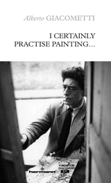 I certainly practise painting... - Alberto Giacometti