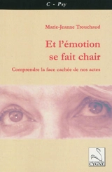 Et l'émotion se fait chair : comprendre la face cachée de nos actes - Marie-Jeanne Trouchaud