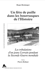 Un fétu de paille dans les bourrasques de l'histoire : les tribulations d'un jeune Lorrain pendant la Seconde Guerre mondiale - Roger Boulanger