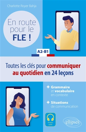 En route pour le FLE ! A2-B1 : toutes les clés pour communiquer au quotidien en 24 leçons - Charlotte Royer Bahja