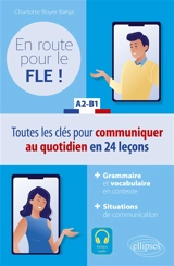 En route pour le FLE ! A2-B1 : toutes les clés pour communiquer au quotidien en 24 leçons - Charlotte Royer Bahja