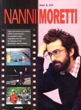 Nanni Moretti : figure dominante du cinéma italien contemporain, ce moraliste lucide stigmatise avec humour les névroses d'une génération désenchantée - Jean A. Gili