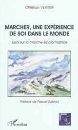Marcher, une expérience de soi dans le monde : essai sur la marche écoformatrice - Christian Verrier