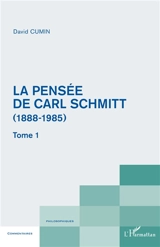 La pensée de Carl Schmitt (1888-1985). Vol. 1 - David Cumin