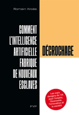 Décrochage : comment l'intelligence artificielle fabrique de nouveaux esclaves : les vrais dangers de l'IA pour l'emploi, l'économie, l'innovation et la société - Romain Kroës