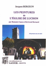 Les peintures de l'église de Luchon par Romain Cazes et Bertrand Bernard : 104 peintures du XIXe siècle : unique en Haute-Garonne - Jacques Bergeon