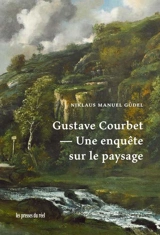 Gustave Courbet, une enquête sur le paysage - Niklaus Manuel Güdel