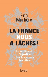 La France nous a lâchés ! : le sentiment d'injustice chez les jeunes des cités - Eric Marlière