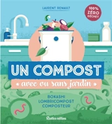 Un compost avec ou sans jardin : bokashi, lombricompost, composteur : 100 % zéro déchet - Laurent Renault