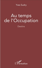 Au temps de l'Occupation : destins - Yves Sudry