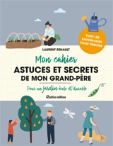 Mon cahier astuces et secrets de mon grand-père : pour un jardin écolo et durable - Laurent Renault