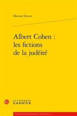 Albert Cohen : les fictions de la judéité - Maxime Decout