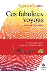 Ces fabuleux voyous : crimes et procès de Villon, Sade, Verlaine et Genet - Florence Richter