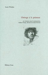 Outrage à la peinture ou Comment peut la restauration, violant l'image, détruire les Chefs-d'oeuvre - Sarah Walden