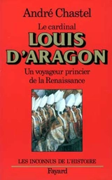 Louis d'Aragon : un voyageur princier dans l'Europe de la Renaissance - André Chastel