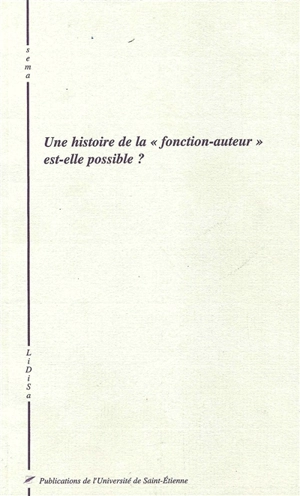 Une histoire de la fonction-auteur est-elle possible ? : actes du colloque, 11-13 mai 2000