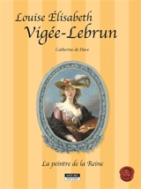 Louise Elisabeth Vigée-Lebrun : la peintre de la reine - Catherine De Duve