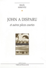 John a disparu : et autres pièces courtes - Israël Horovitz