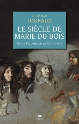 Le siècle de Marie Du Bois : écrire l'expérience au XVIIe siècle - Christian Jouhaud