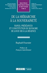De la hiérarchie à la souveraineté : rangs, préséances et constitution du royaume de Louis XIII à la Régence - Raphaël Fournier