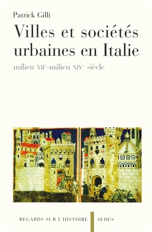 Villes et sociétés urbaines en Italie : milieu XIIe-milieu XIVe siècle - Patrick Gilli