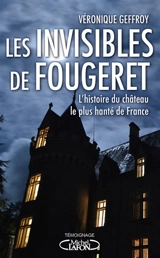 Les invisibles de Fougeret : l'histoire du château le plus hanté de France - Véronique Geffroy